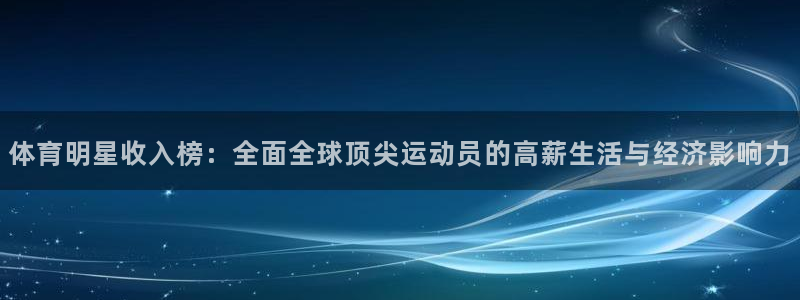 熊猫体育免费下载：体育明星收入榜：全面全球顶尖运动员的高薪生活与经济影响力