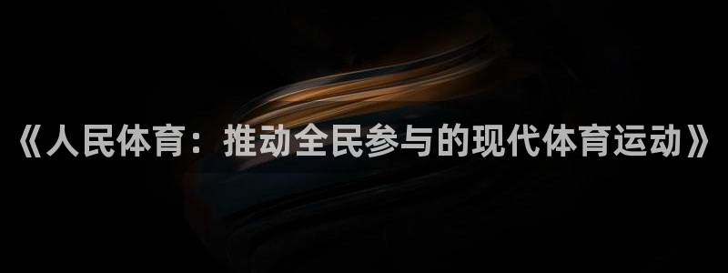 熊猫体育v3.新网页.org：《人民体育：推动全民参与的现代体育运动》