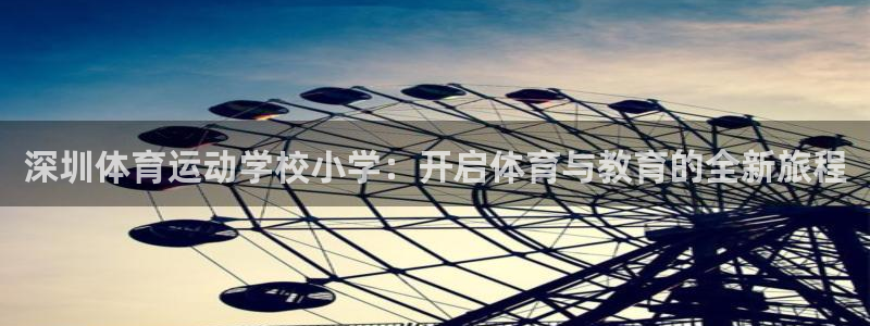 熊猫体育平台：深圳体育运动学校小学：开启体育与教育的全新旅程